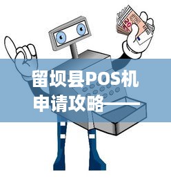 留坝县POS机申请攻略——如何轻松办理一台适合自己的POS机