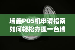 瑞鑫POS机申请指南如何轻松办理一台瑞鑫POS机