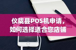 仪陇县POS机申请，如何选择适合您店铺的刷卡设备