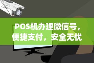 POS机办理微信号，便捷支付，安全无忧