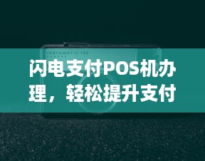 闪电支付POS机办理，轻松提升支付效率