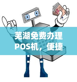 芜湖免费办理POS机，便捷支付助力商户