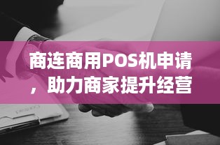 商连商用POS机申请，助力商家提升经营效率与客户满意度