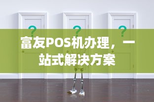 富友POS机办理，一站式解决方案