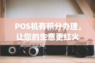 POS机有积分办理，让您的生意更红火