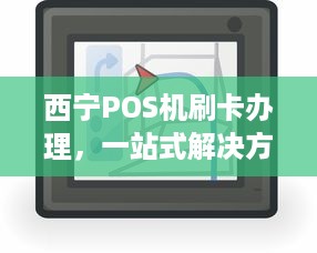 西宁POS机刷卡办理，一站式解决方案