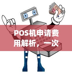 POS机申请费用解析，一次了解所有相关开支