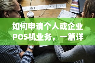 如何申请个人或企业POS机业务，一篇详尽指南