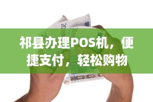 祁县办理POS机，便捷支付，轻松购物