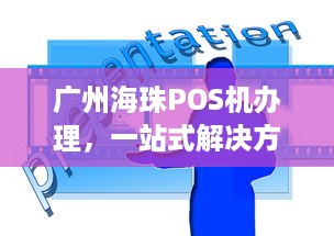 广州海珠POS机办理，一站式解决方案