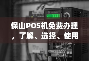 保山POS机免费办理，了解、选择、使用