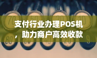 支付行业办理POS机，助力商户高效收款