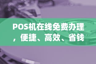 POS机在线免费办理，便捷、高效、省钱！