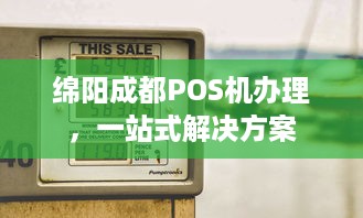 绵阳成都POS机办理，一站式解决方案