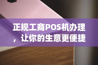 正规工商POS机办理，让你的生意更便捷