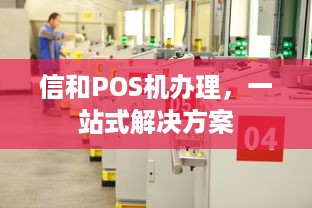 信和POS机办理，一站式解决方案