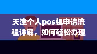 天津个人pos机申请流程详解，如何轻松办理个人移动支付终端