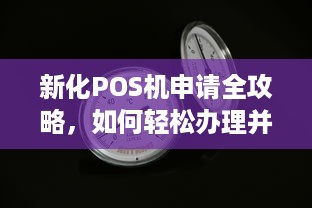 新化POS机申请全攻略，如何轻松办理并使用一台高效的收银工具