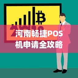 河南畅捷POS机申请全攻略，助您轻松拥有便捷的商业支付工具