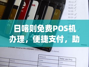 日喀则免费POS机办理，便捷支付，助力商业发展