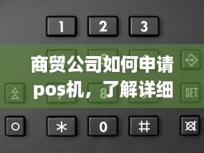 商贸公司如何申请pos机，了解详细步骤及注意事项