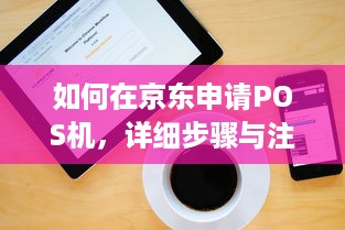 如何在京东申请POS机，详细步骤与注意事项