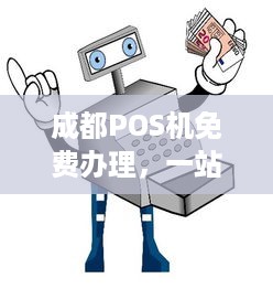 成都POS机免费办理，一站式解决方案