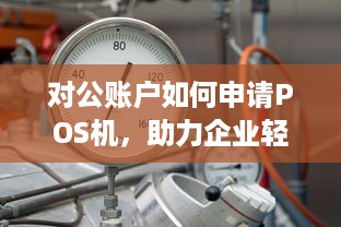 对公账户如何申请POS机，助力企业轻松应对商业场景需求