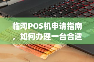 临河POS机申请指南，如何办理一台合适的移动支付终端