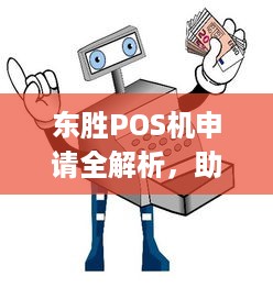 东胜POS机申请全解析，助您轻松拥有便捷的移动支付解决方案