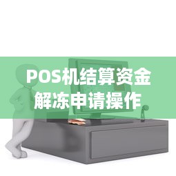 POS机结算资金解冻申请操作指南与注意事项