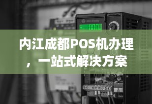 内江成都POS机办理，一站式解决方案