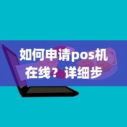 如何申请pos机在线？详细步骤解析