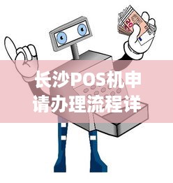 长沙POS机申请办理流程详解，让您轻松掌握支付工具的应用技巧