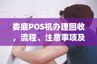 娄底POS机办理回收，流程、注意事项及常见问题