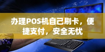 办理POS机自己刷卡，便捷支付，安全无忧