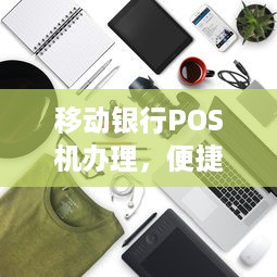 移动银行POS机办理，便捷金融交易的实践指南