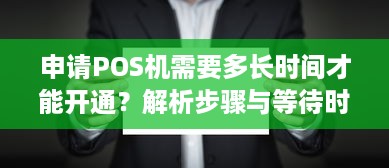 申请POS机需要多长时间才能开通？解析步骤与等待时间