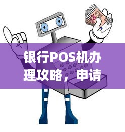 银行POS机办理攻略，申请、流程、费用及常见问题