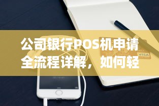 公司银行POS机申请全流程详解，如何轻松办理企业支付收款工具