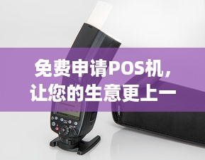 免费申请POS机，让您的生意更上一层楼