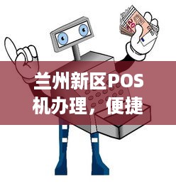 兰州新区POS机办理，便捷支付，助力商业发展