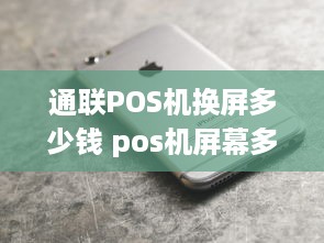 通联POS机换屏多少钱 pos机屏幕多少钱