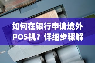 如何在银行申请境外POS机？详细步骤解析