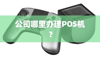 公司哪里办理POS机？