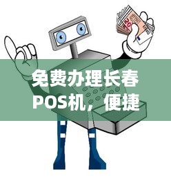 免费办理长春POS机，便捷支付助力商户