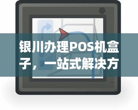 银川办理POS机盒子，一站式解决方案