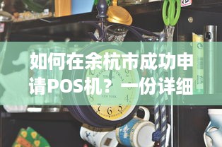 如何在余杭市成功申请POS机？一份详细指南