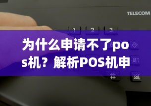 为什么申请不了pos机？解析POS机申请失败的原因及解决方案