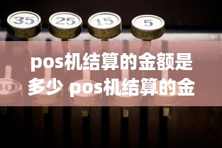 pos机结算的金额是多少 pos机结算的金额是多少啊